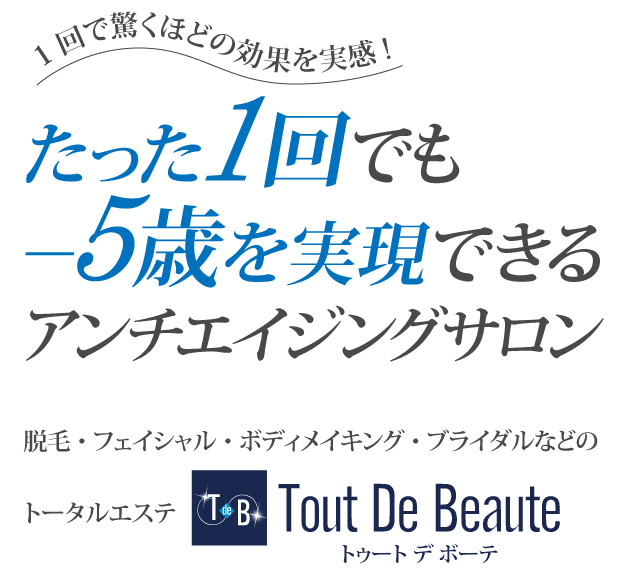 たった1回でも－5歳を実現できるアンチエイジングサロンTout De Beaute（トゥート デ ボーテ）